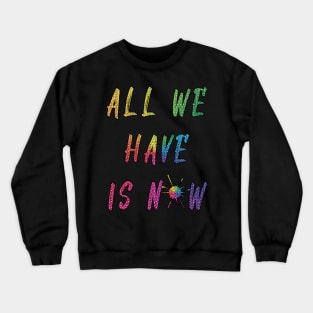 all we have is now Crewneck Sweatshirt